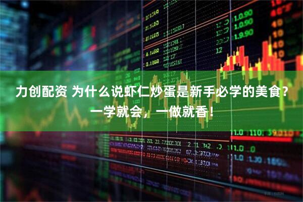 力创配资 为什么说虾仁炒蛋是新手必学的美食？一学就会，一做就香！