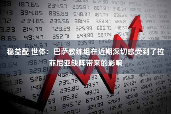 稳益配 世体：巴萨教练组在近期深切感受到了拉菲尼亚缺阵带来的影响