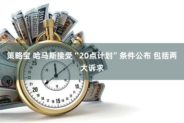 策略宝 哈马斯接受“20点计划”条件公布 包括两大诉求