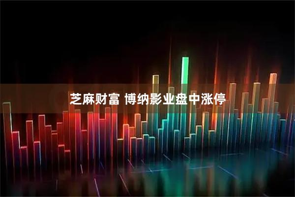 芝麻财富 博纳影业盘中涨停